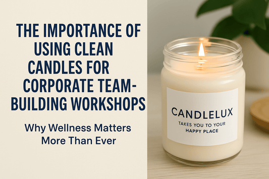 The Importance of Using Clean Candles for Corporate Team-Building Workshops: Why Wellness Matters More Than Ever - Boston CandleLux